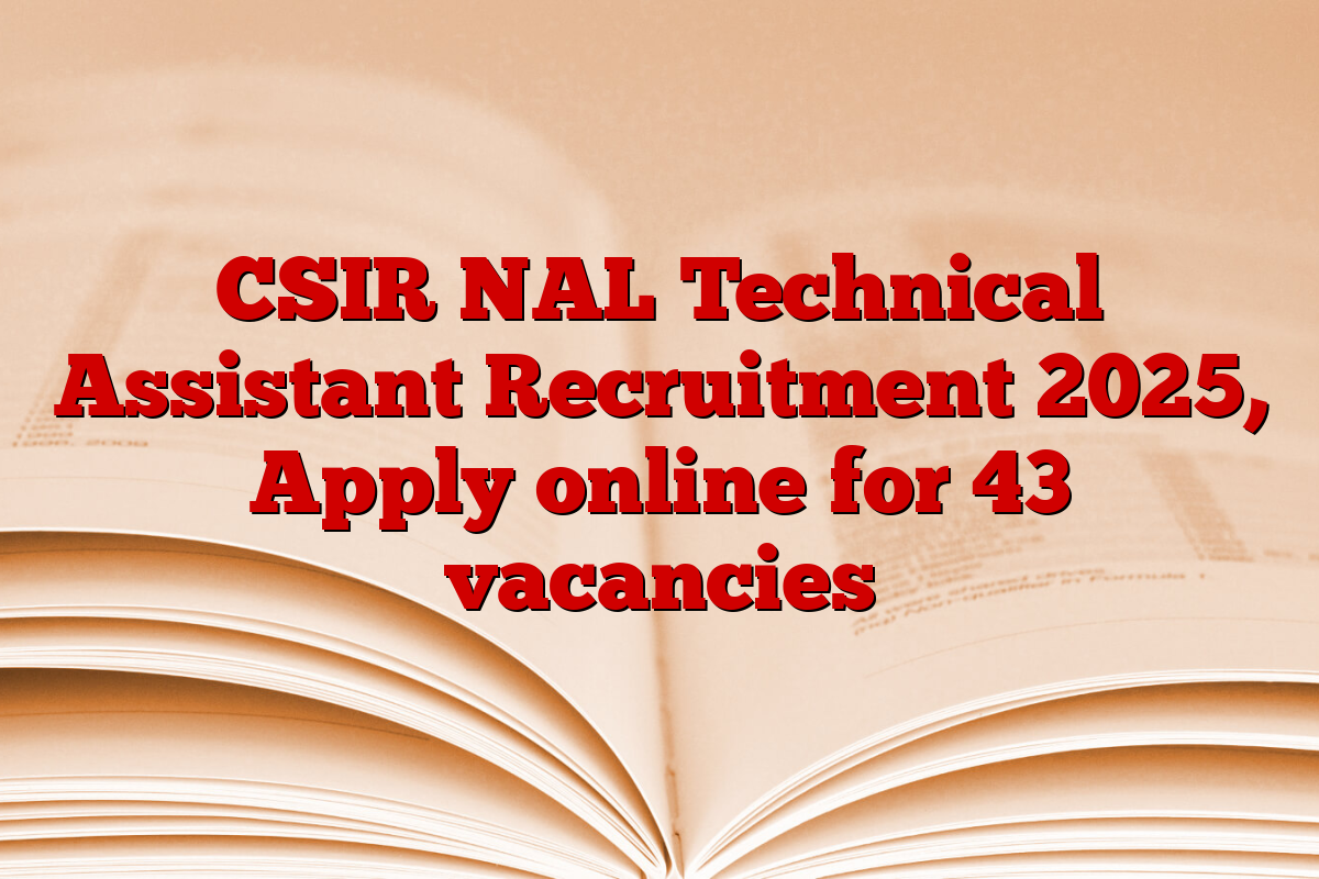 CSIR NAL Technical Assistant Recruitment 2025, Apply online for 43 vacancies