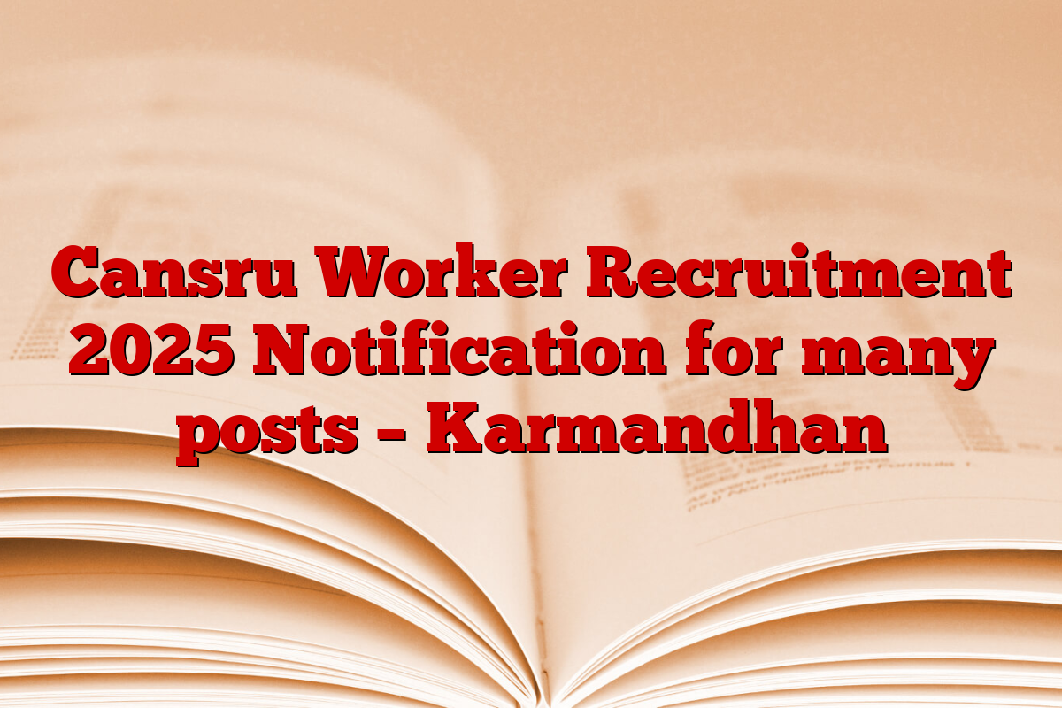 Cansru Worker Recruitment 2025 Notification for many posts – Karmandhan