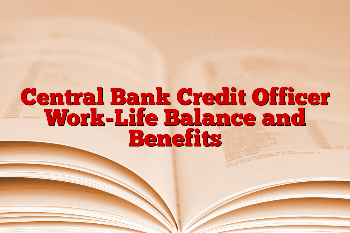 Central Bank Credit Officer Work-Life Balance and Benefits