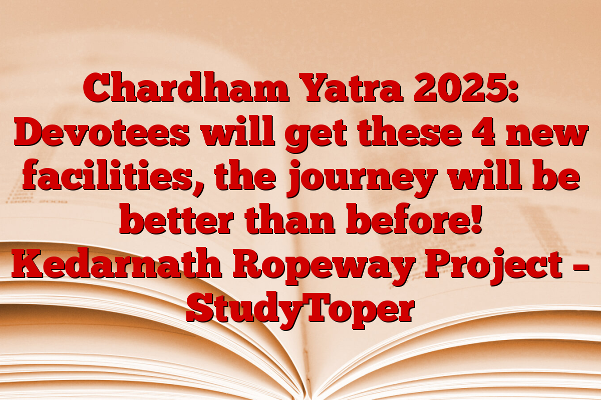 Chardham Yatra 2025: Devotees will get these 4 new facilities, the journey will be better than before! Kedarnath Ropeway Project – StudyToper