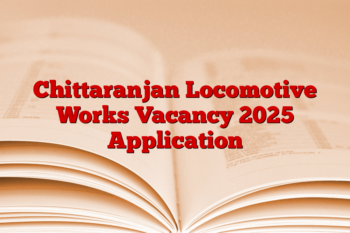 Chittaranjan Locomotive Works Vacancy 2025 Application