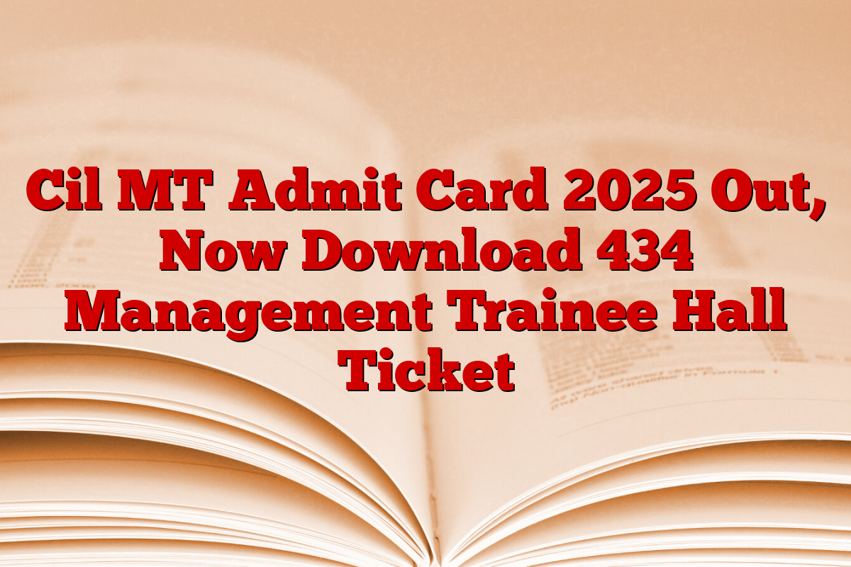 Cil MT Admit Card 2025 Out, Now Download 434 Management Trainee Hall Ticket