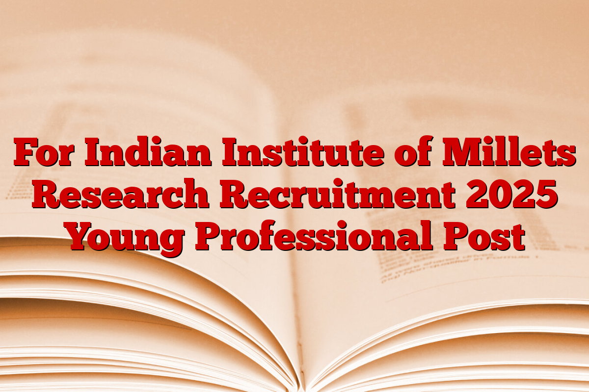For Indian Institute of Millets Research Recruitment 2025 Young Professional Post
