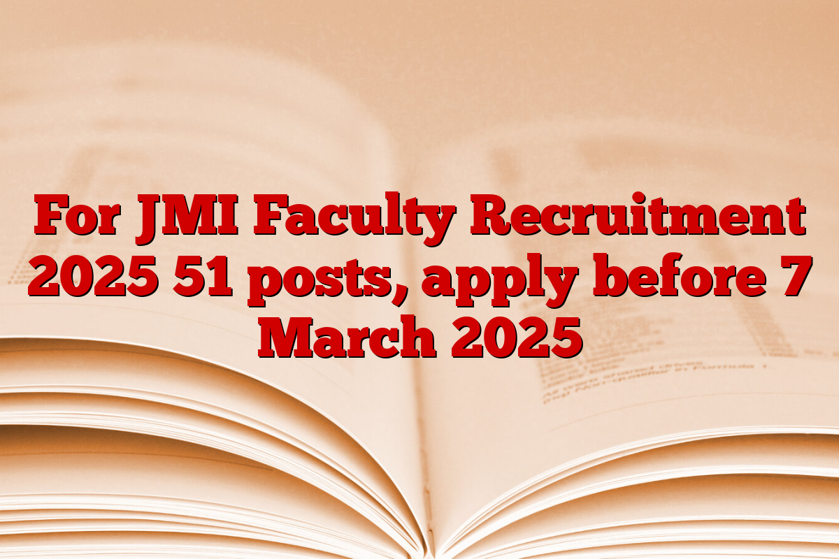 For JMI Faculty Recruitment 2025 51 posts, apply before 7 March 2025