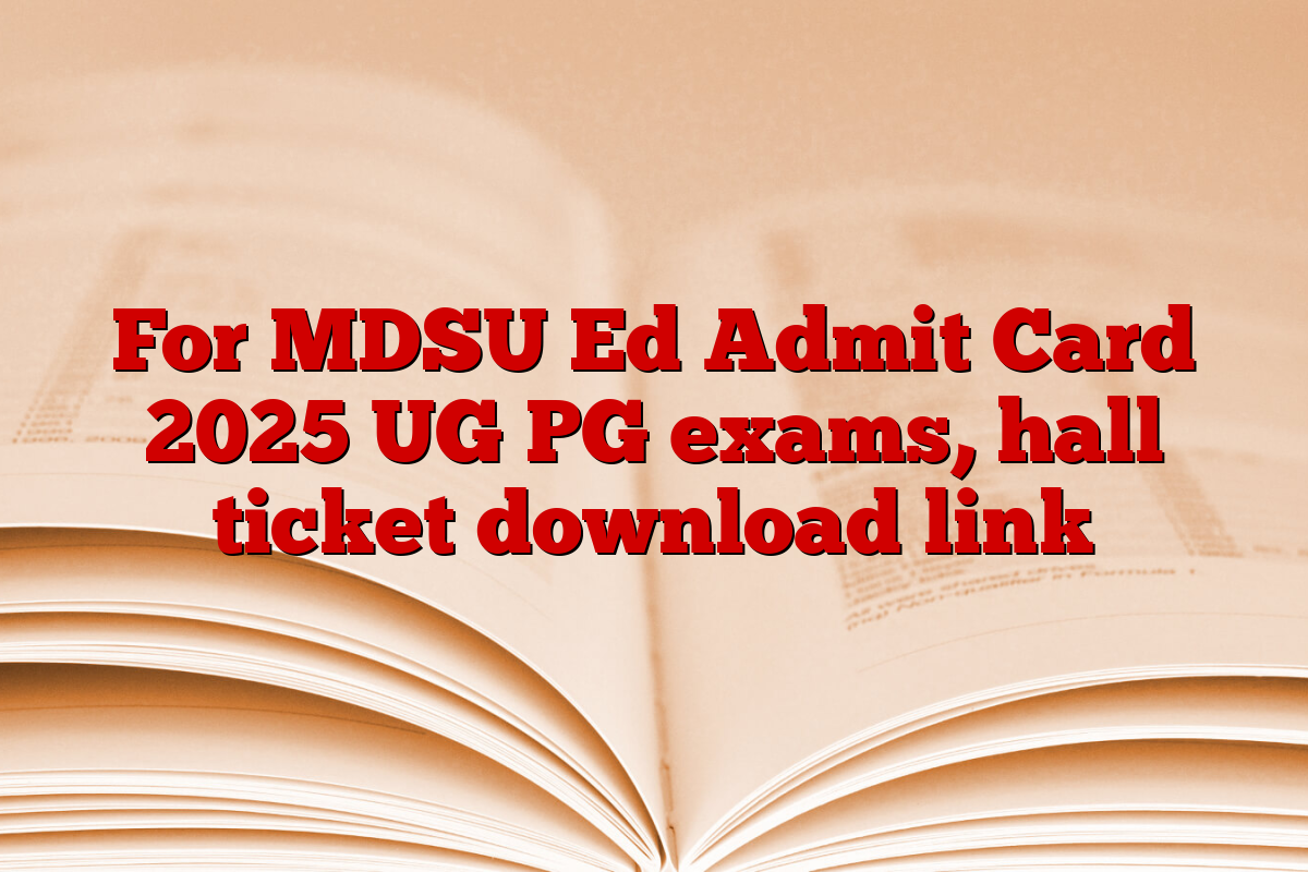 For MDSU Ed Admit Card 2025 UG PG exams, hall ticket download link