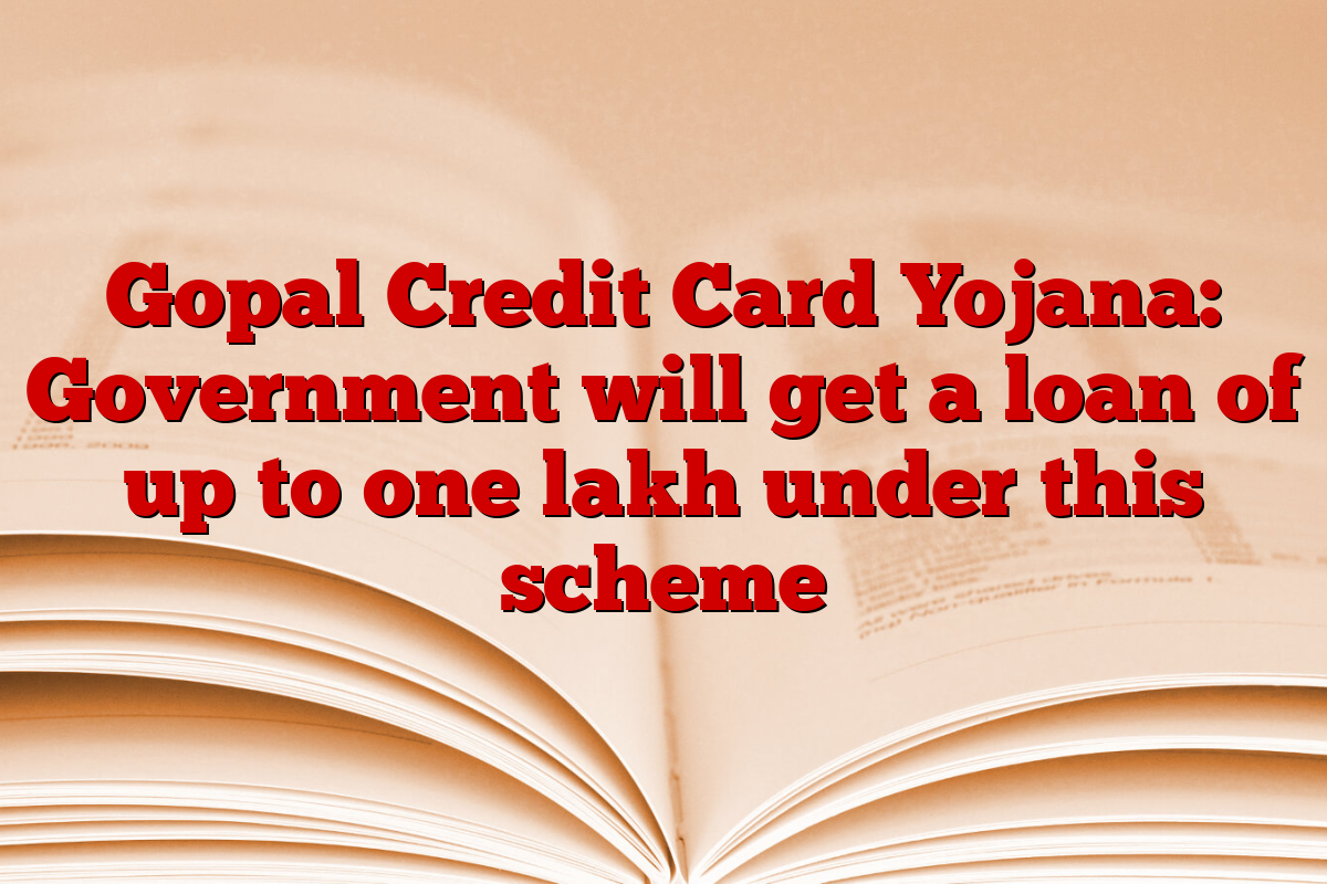 Gopal Credit Card Yojana: Government will get a loan of up to one lakh under this scheme