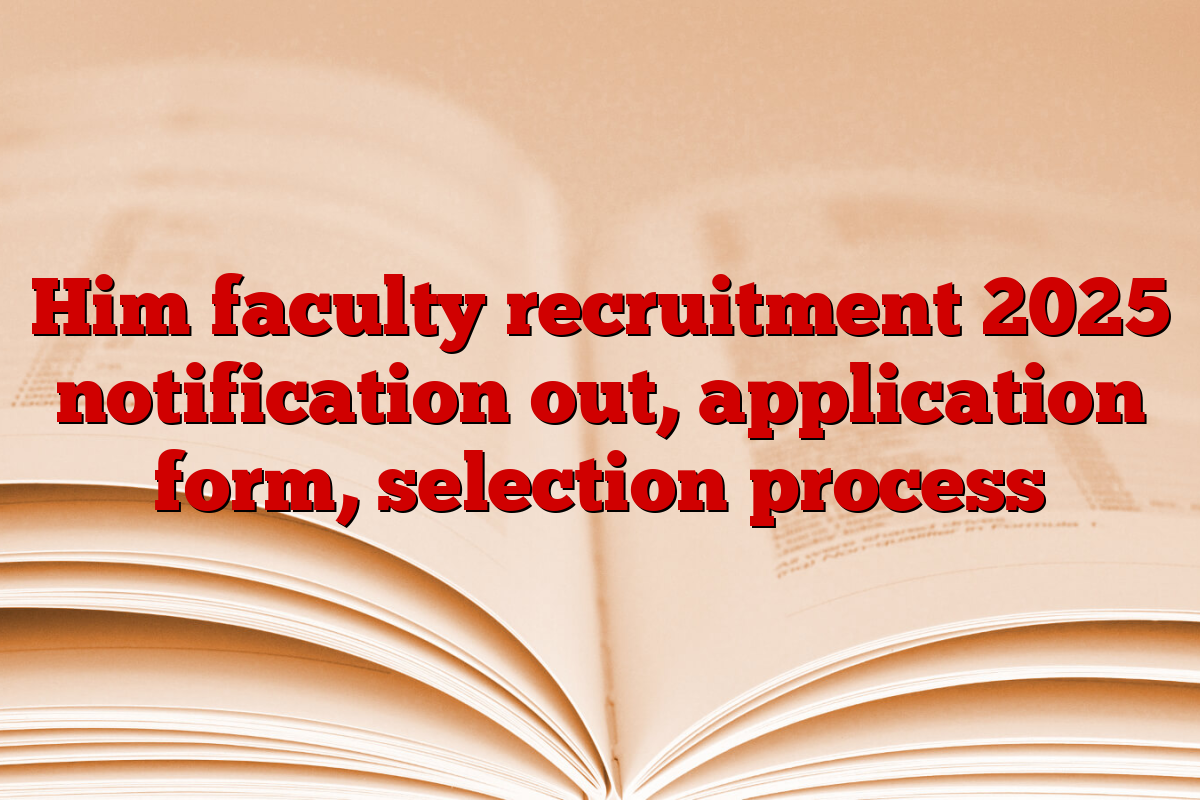 Him faculty recruitment 2025 notification out, application form, selection process