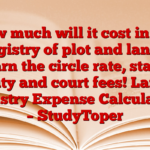 How much will it cost in the registry of plot and land? Learn the circle rate, stamp duty and court fees! Land Registry Expense Calculation – StudyToper