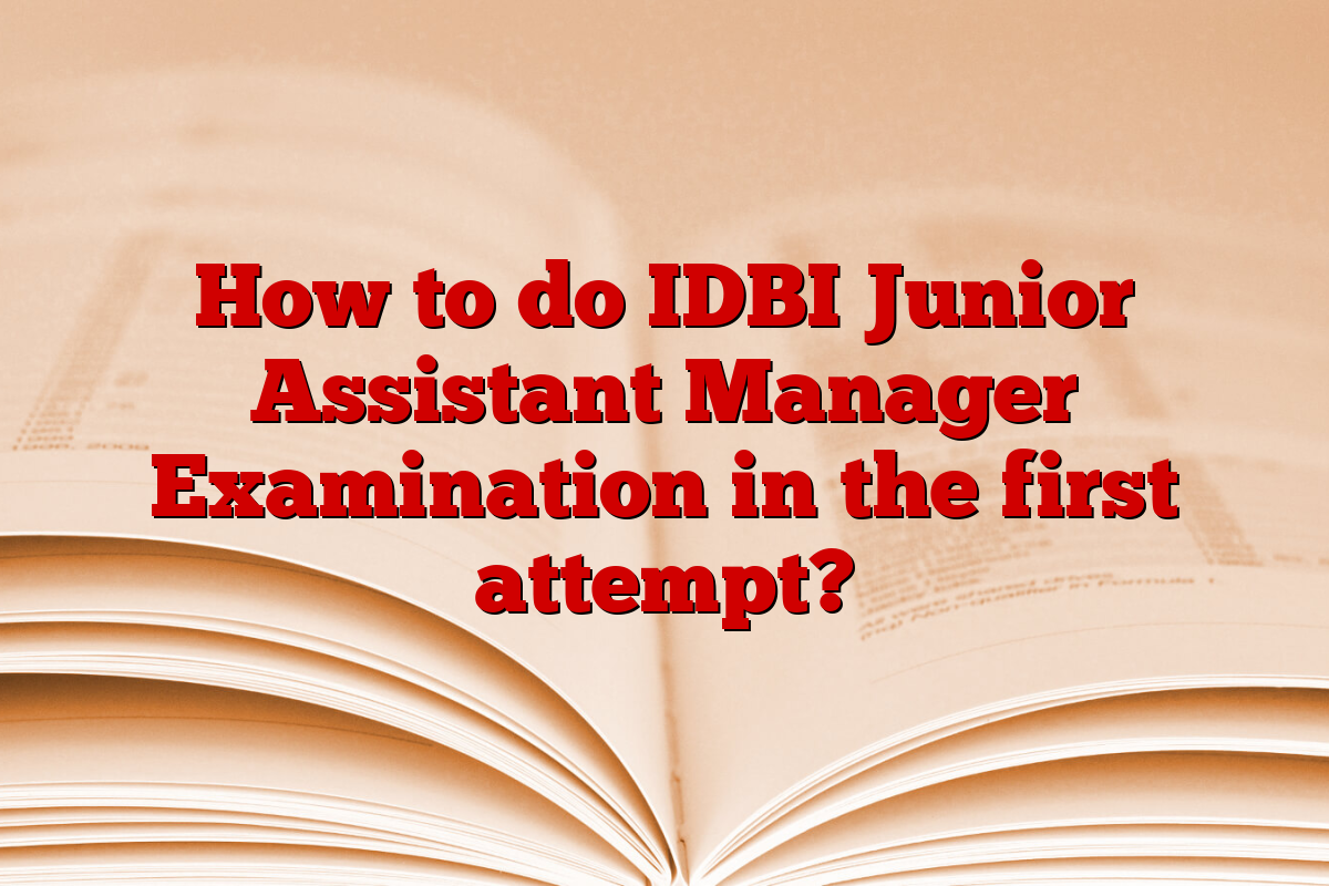 How to do IDBI Junior Assistant Manager Examination in the first attempt?