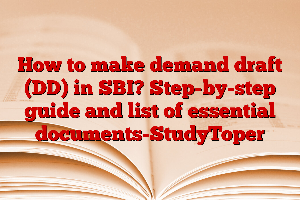 How to make demand draft (DD) in SBI? Step-by-step guide and list of essential documents-StudyToper