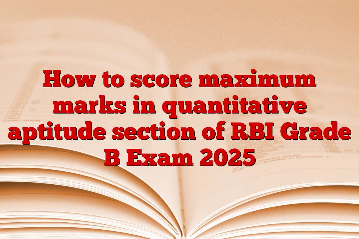 How to score maximum marks in quantitative aptitude section of RBI Grade B Exam 2025