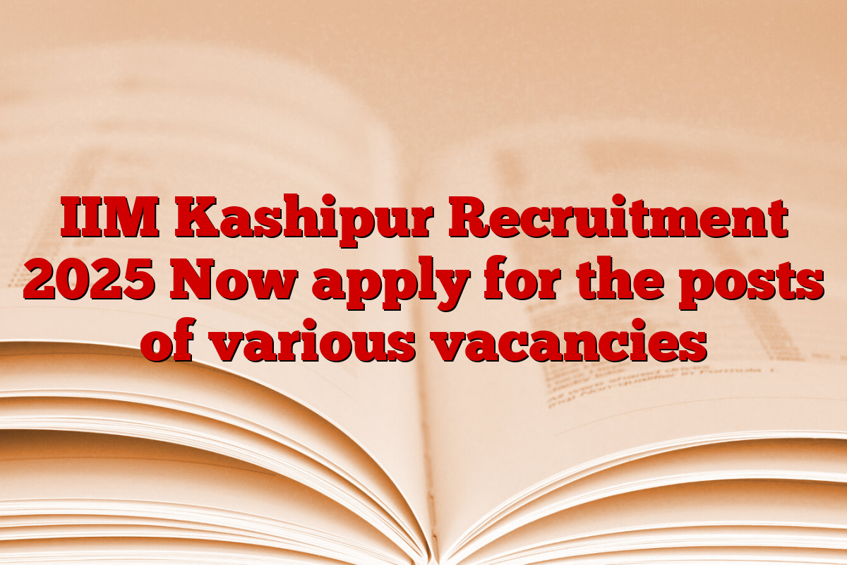 IIM Kashipur Recruitment 2025 Now apply for the posts of various vacancies