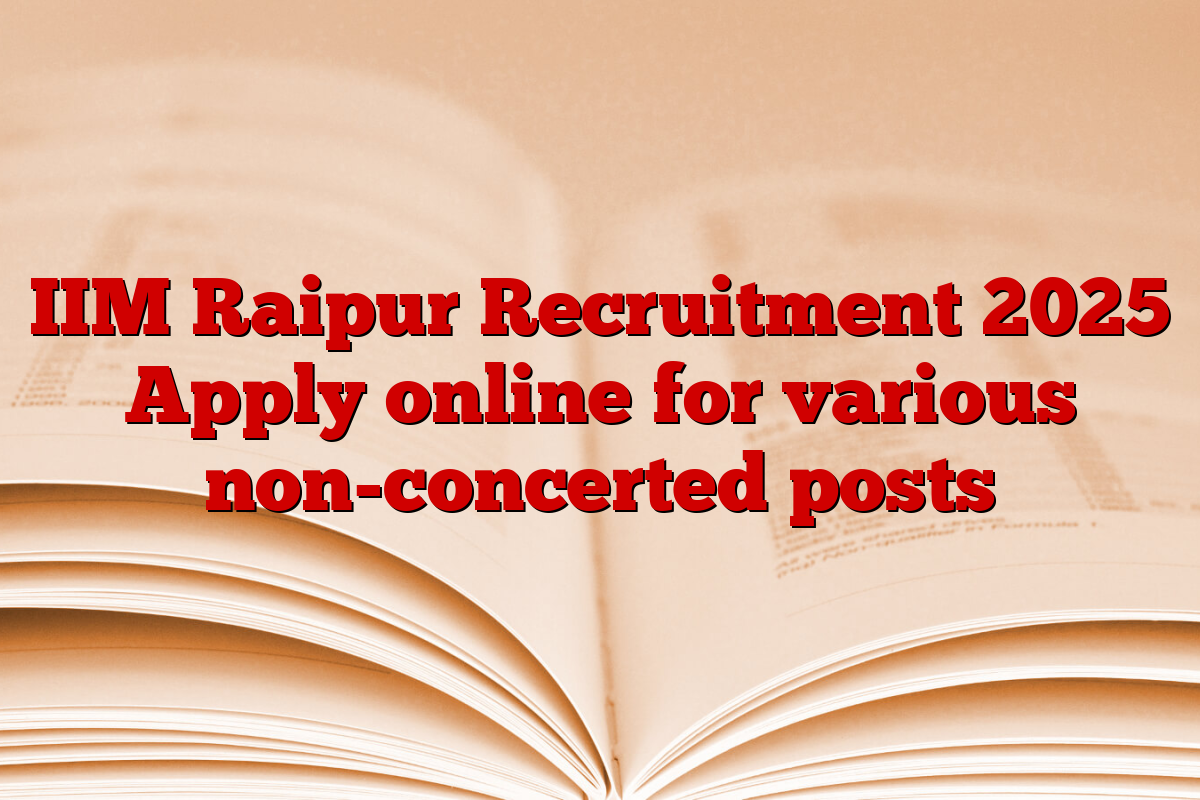 IIM Raipur Recruitment 2025 Apply online for various non-concerted posts