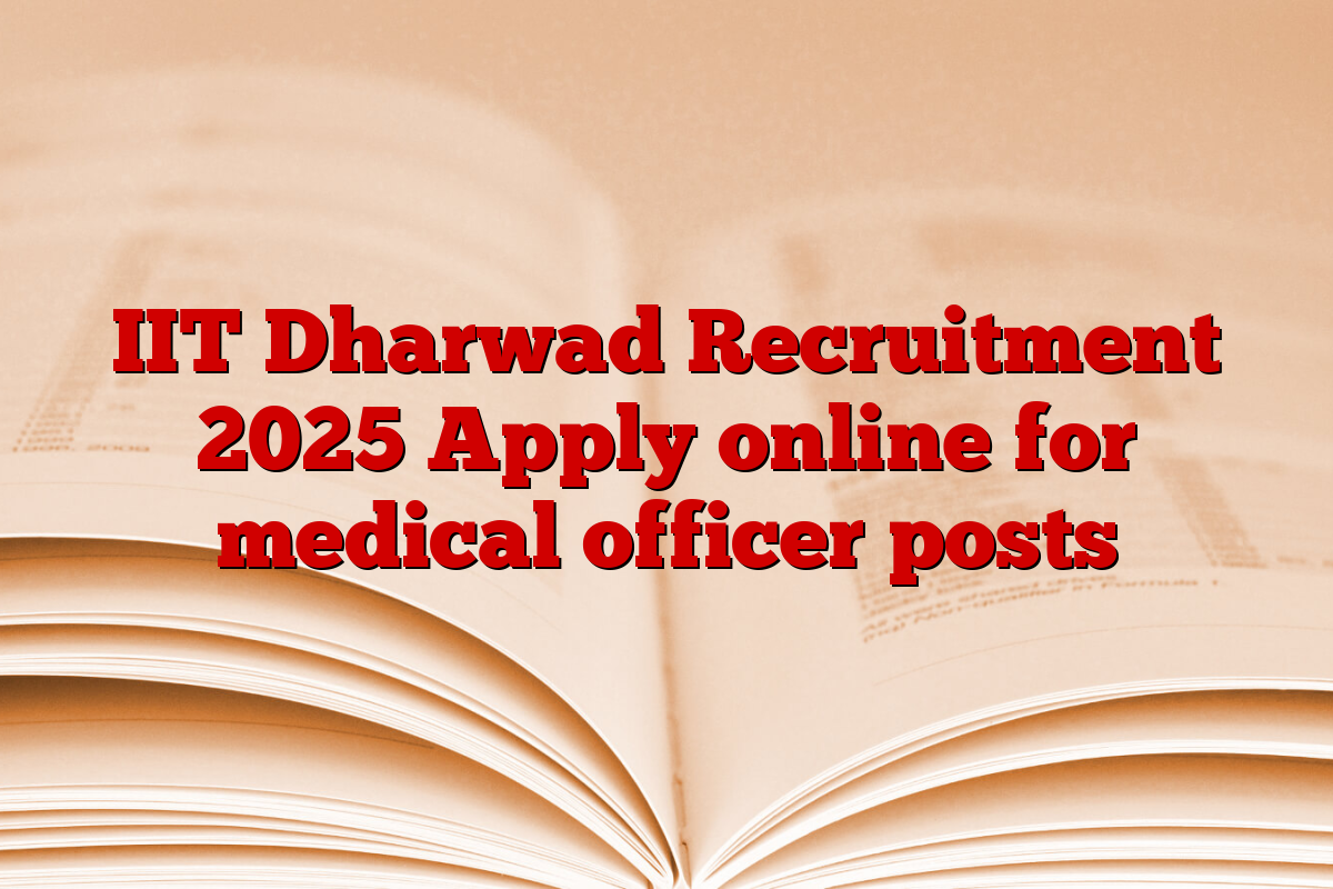 IIT Dharwad Recruitment 2025 Apply online for medical officer posts