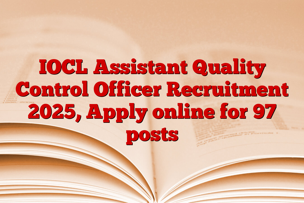 IOCL Assistant Quality Control Officer Recruitment 2025, Apply online for 97 posts