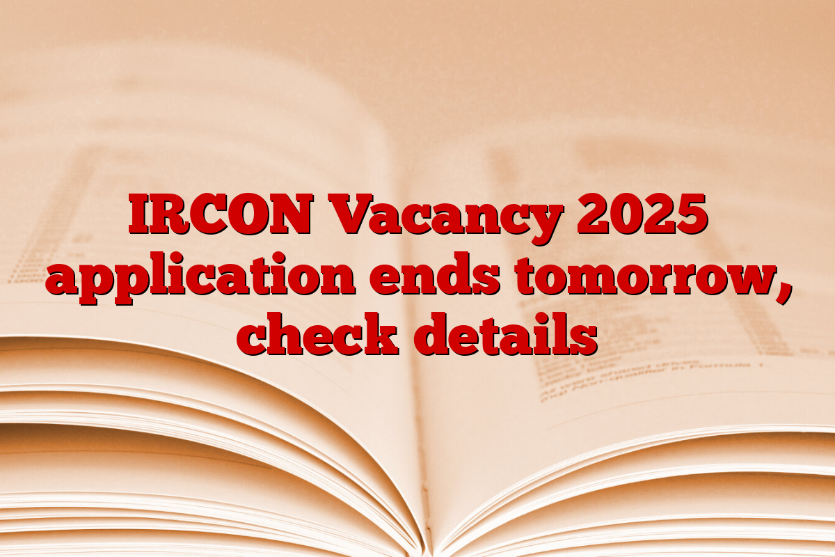 IRCON Vacancy 2025 application ends tomorrow, check details