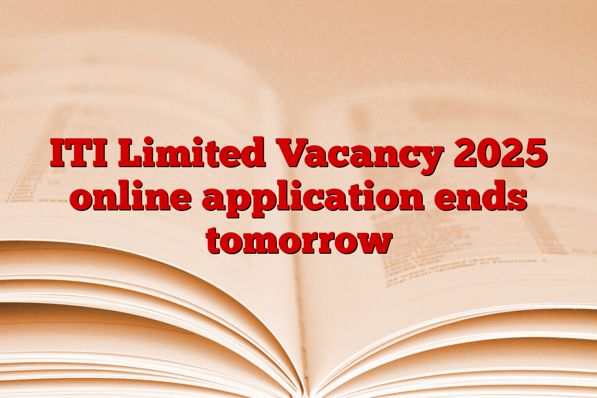 ITI Limited Vacancy 2025 online application ends tomorrow