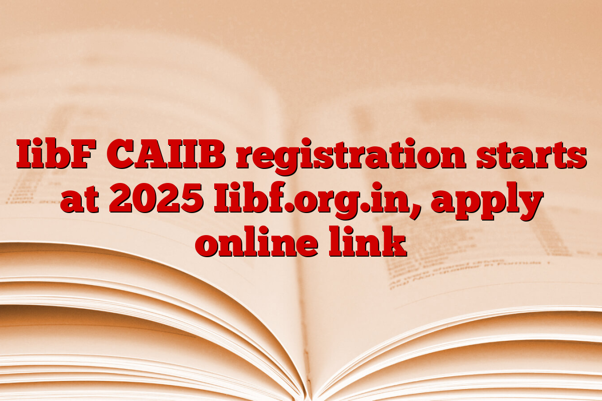 IibF CAIIB registration starts at 2025 Iibf.org.in, apply online link