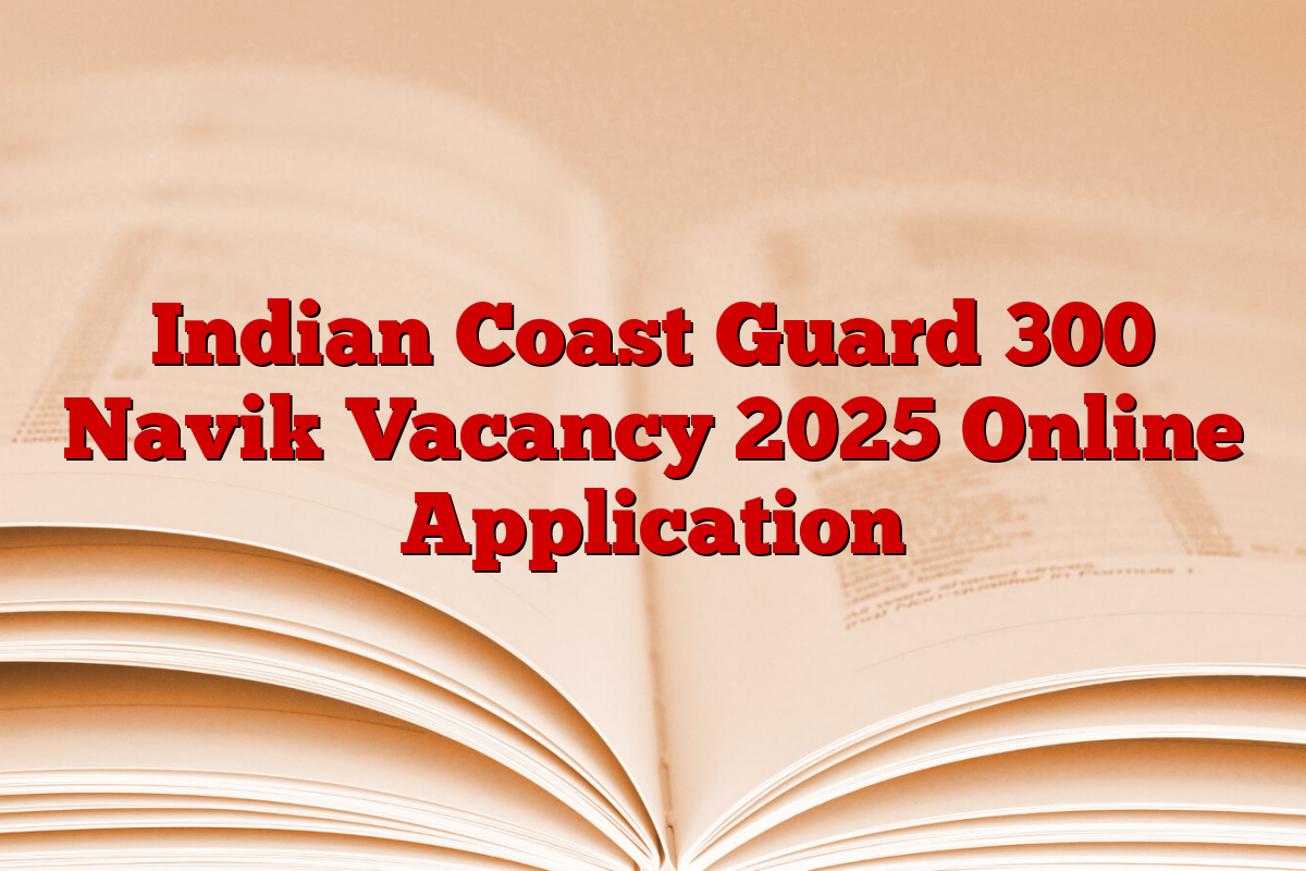 Indian Coast Guard 300 Navik Vacancy 2025 Online Application