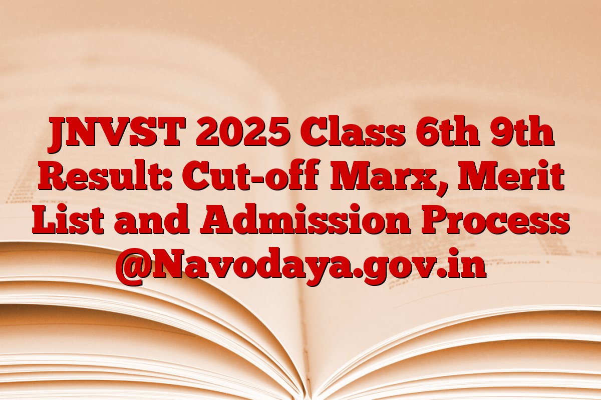 JNVST 2025 Class 6th 9th Result: Cut-off Marx, Merit List and Admission Process @Navodaya.gov.in