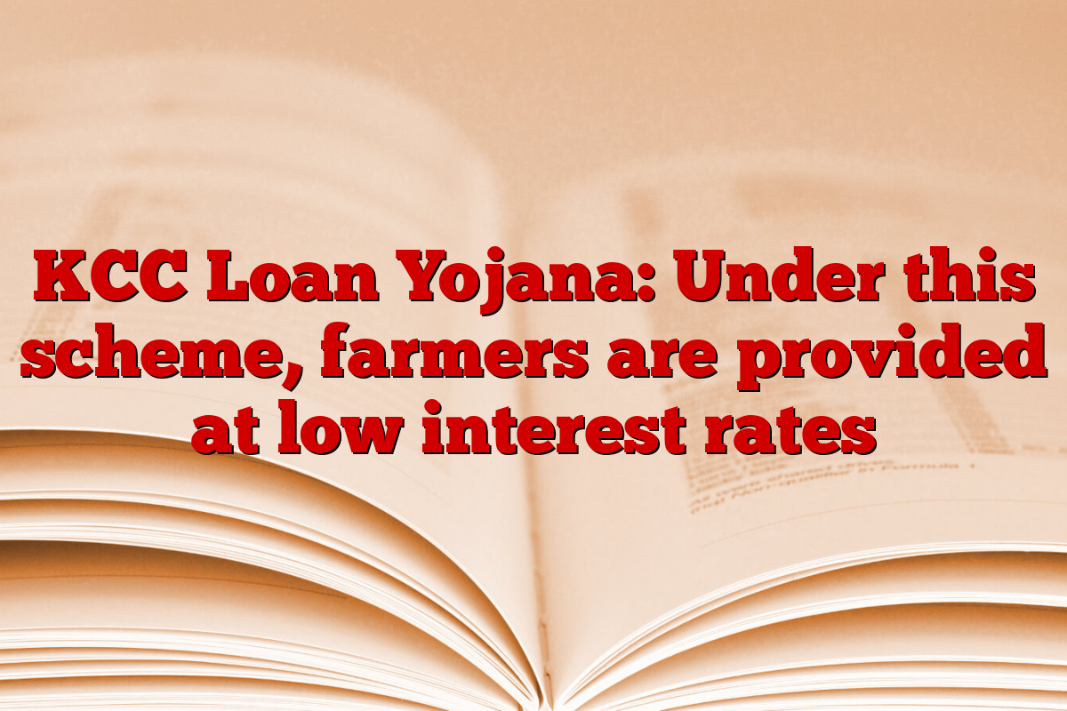 KCC Loan Yojana: Under this scheme, farmers are provided at low interest rates