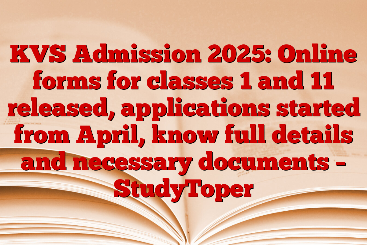 KVS Admission 2025: Online forms for classes 1 and 11 released, applications started from April, know full details and necessary documents – StudyToper