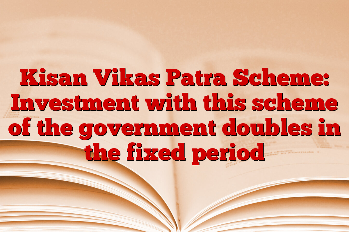 Kisan Vikas Patra Scheme: Investment with this scheme of the government doubles in the fixed period