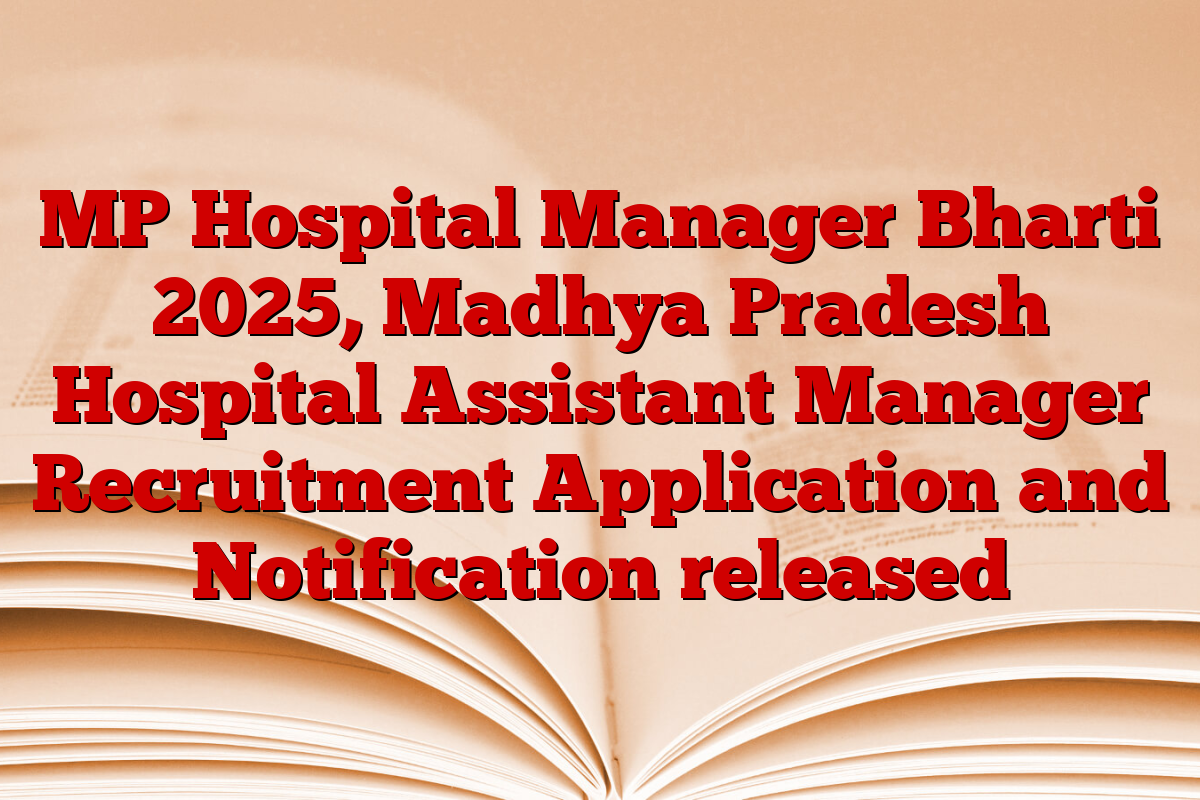 MP Hospital Manager Bharti 2025, Madhya Pradesh Hospital Assistant Manager Recruitment Application and Notification released