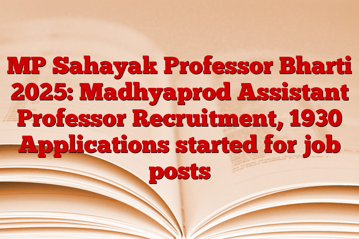 MP Sahayak Professor Bharti 2025: Madhyaprod Assistant Professor Recruitment, 1930 Applications started for job posts