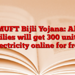 MUFT Bijli Yojana: All families will get 300 units of electricity online for free