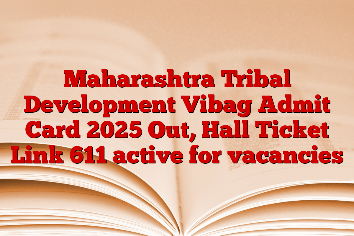 Maharashtra Tribal Development Vibag Admit Card 2025 Out, Hall Ticket Link 611 active for vacancies