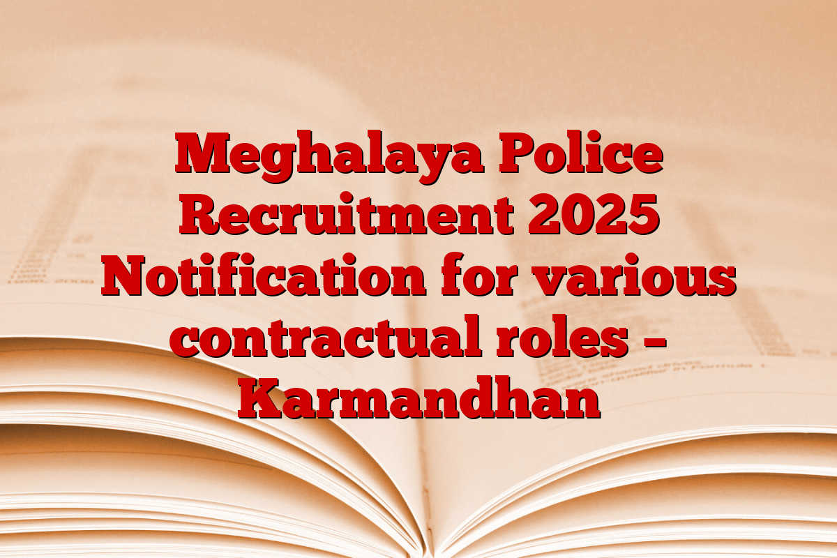 Meghalaya Police Recruitment 2025 Notification for various contractual roles – Karmandhan