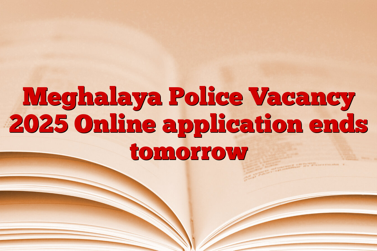 Meghalaya Police Vacancy 2025 Online application ends tomorrow
