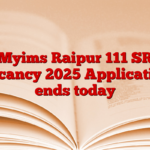 Myims Raipur 111 SR Vacancy 2025 Application ends today