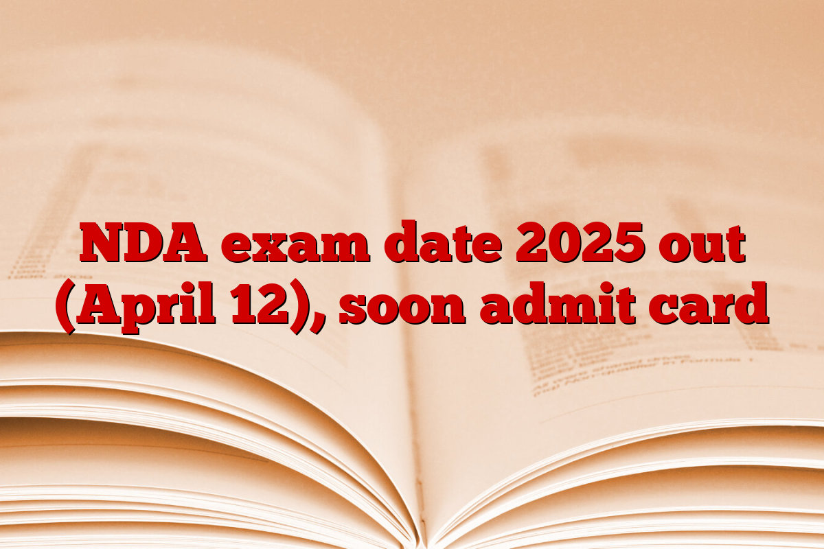 NDA exam date 2025 out (April 12), soon admit card