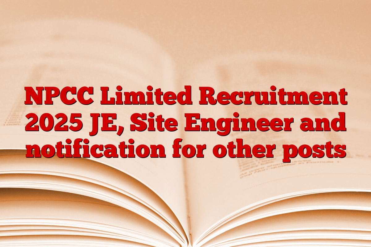 NPCC Limited Recruitment 2025 JE, Site Engineer and notification for other posts