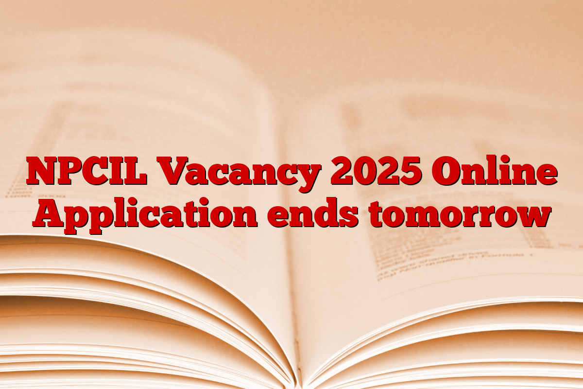 NPCIL Vacancy 2025 Online Application ends tomorrow