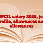 NPCIL salary 2025, job profile, allowances and allowances