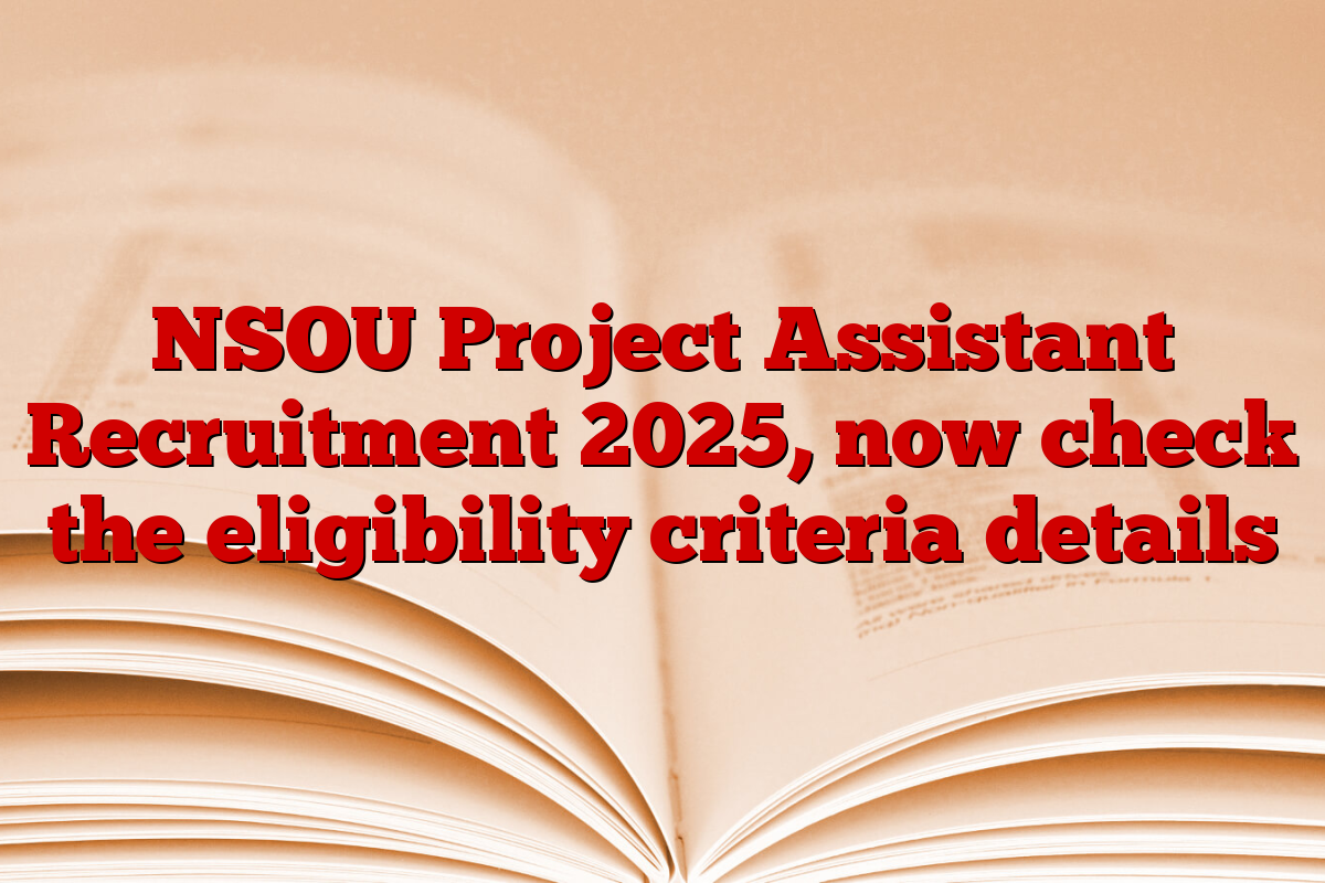 NSOU Project Assistant Recruitment 2025, now check the eligibility criteria details