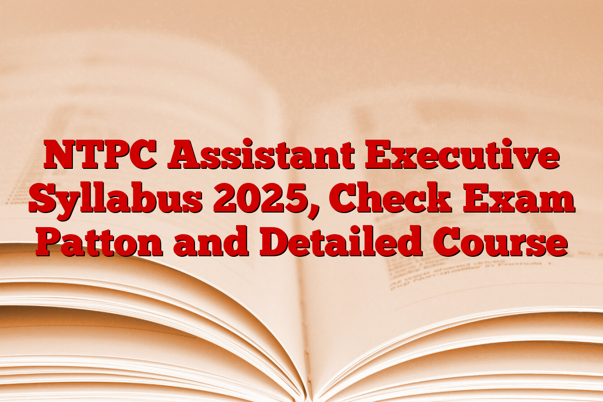 NTPC Assistant Executive Syllabus 2025, Check Exam Patton and Detailed Course