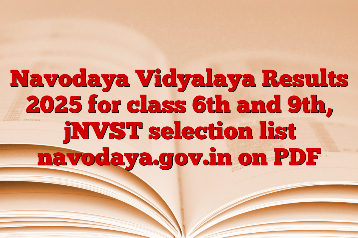 Navodaya Vidyalaya Results 2025 for class 6th and 9th, jNVST selection list navodaya.gov.in on PDF