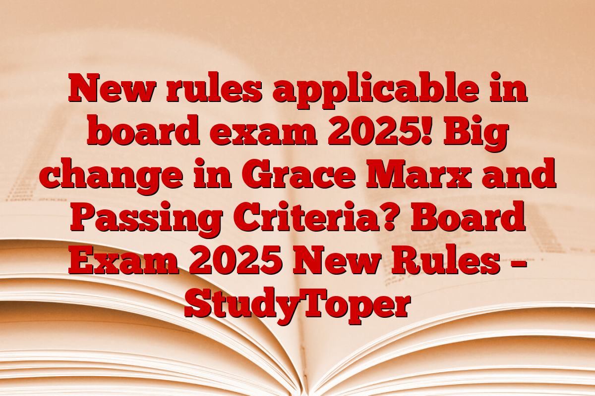 New rules applicable in board exam 2025! Big change in Grace Marx and Passing Criteria? Board Exam 2025 New Rules – StudyToper