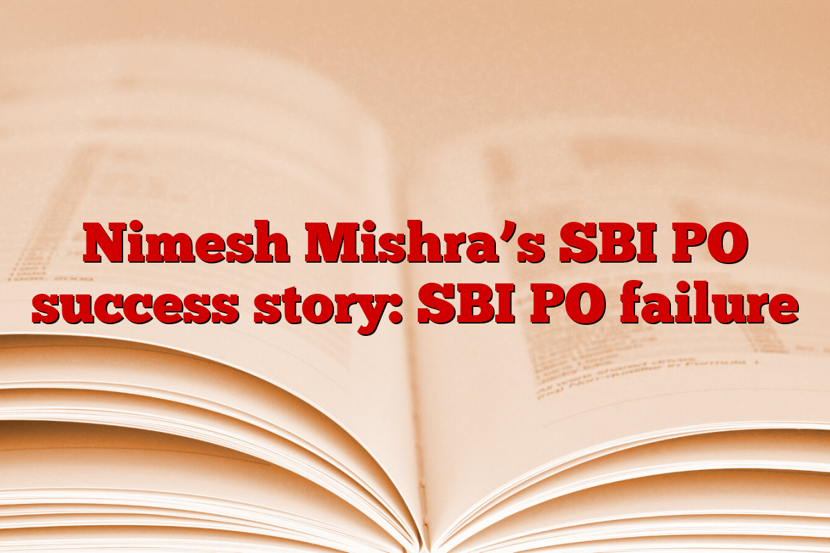 Nimesh Mishra’s SBI PO success story: SBI PO failure