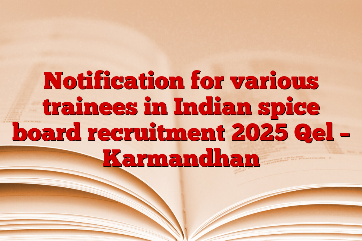 Notification for various trainees in Indian spice board recruitment 2025 Qel – Karmandhan