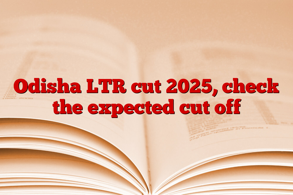 Odisha LTR cut 2025, check the expected cut off