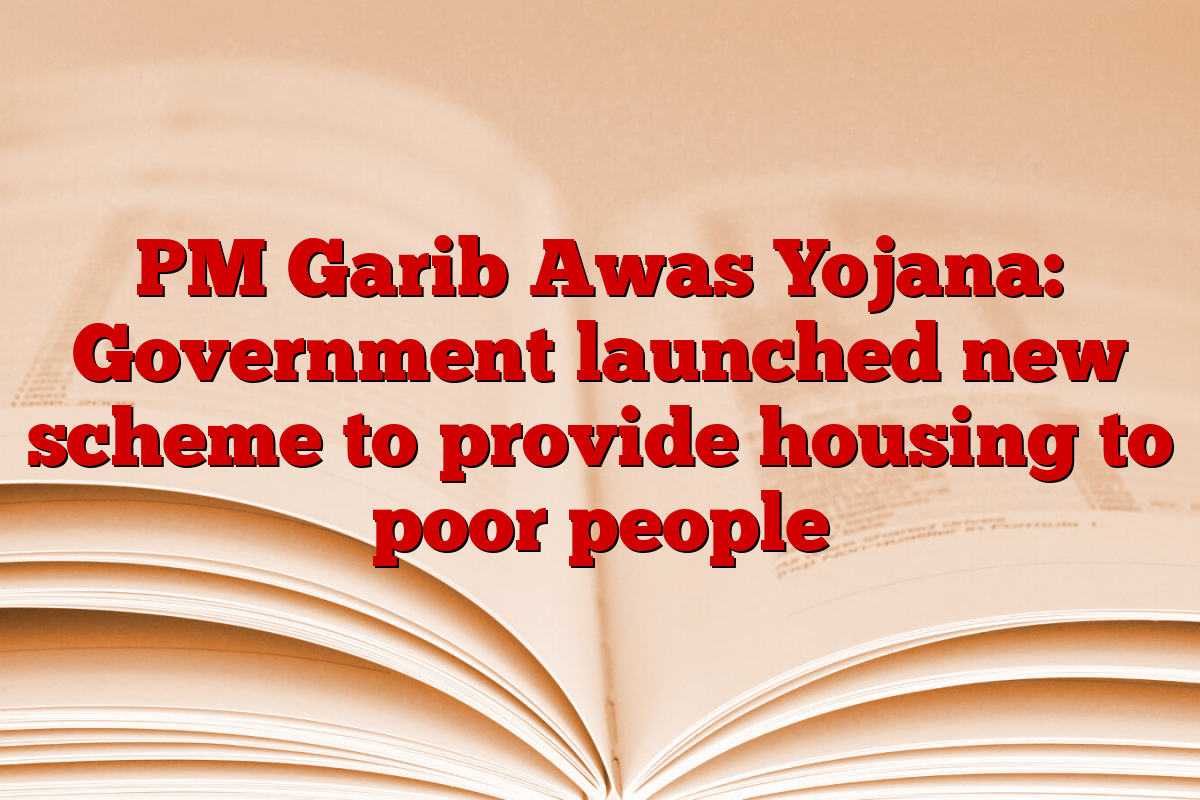 PM Garib Awas Yojana: Government launched new scheme to provide housing to poor people