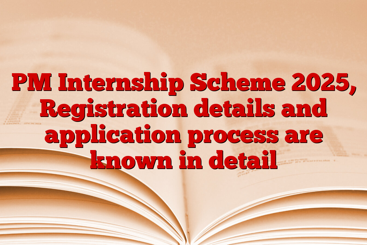 PM Internship Scheme 2025, Registration details and application process are known in detail