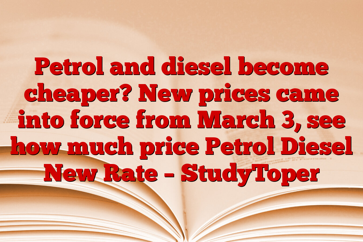 Petrol and diesel become cheaper? New prices came into force from March 3, see how much price Petrol Diesel New Rate – StudyToper