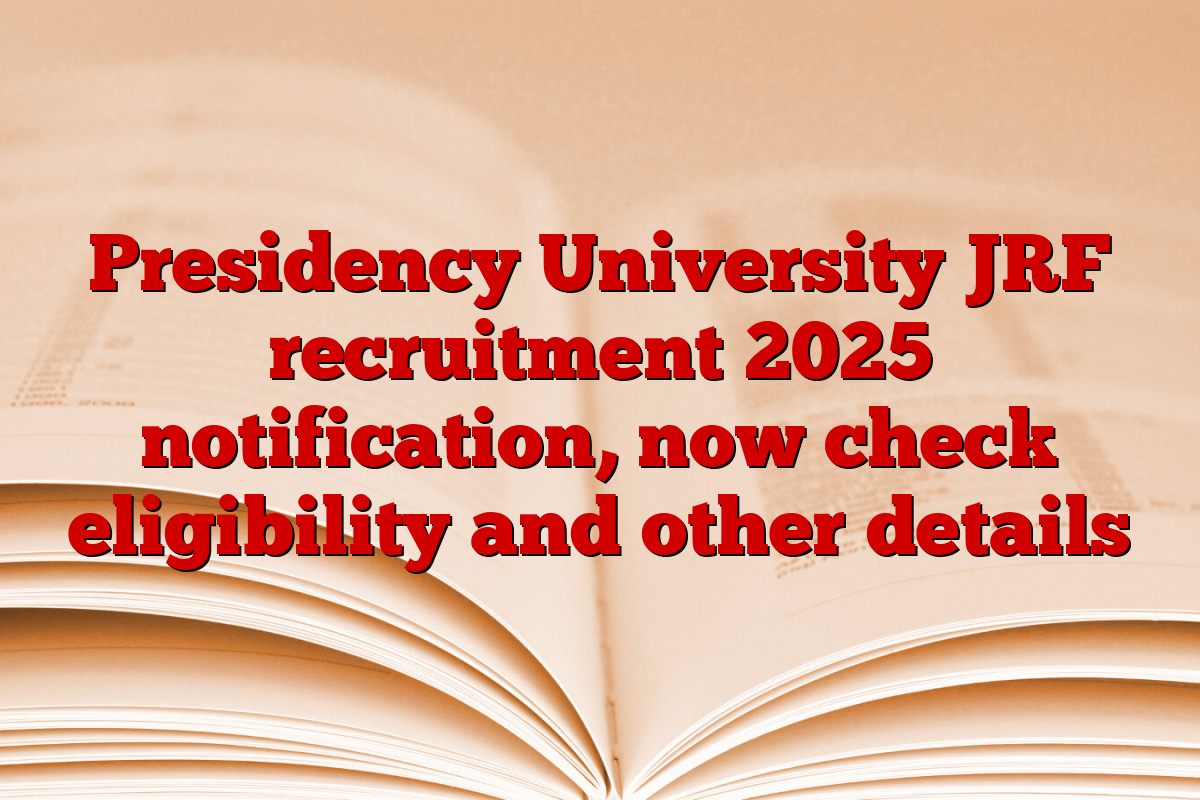 Presidency University JRF recruitment 2025 notification, now check eligibility and other details