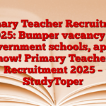 Primary Teacher Recruitment 2025: Bumper vacancy in government schools, apply now! Primary Teacher Recruitment 2025 – StudyToper